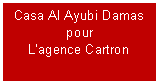 Zone de Texte: Casa Al Ayubi DamaspourLagence Cartron